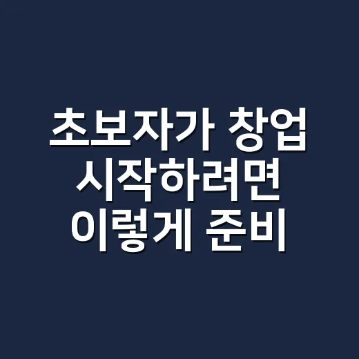 초보자가 창업 시작하려면 이렇게 준비하면 됩니다 - 요약
