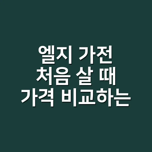 엘지 가전 처음 살 때 가격 비교하는 방법 - 요약