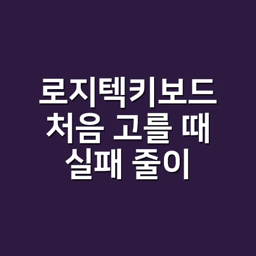 로지텍키보드 처음 고를 때 실패 줄이는 방법 - 요약