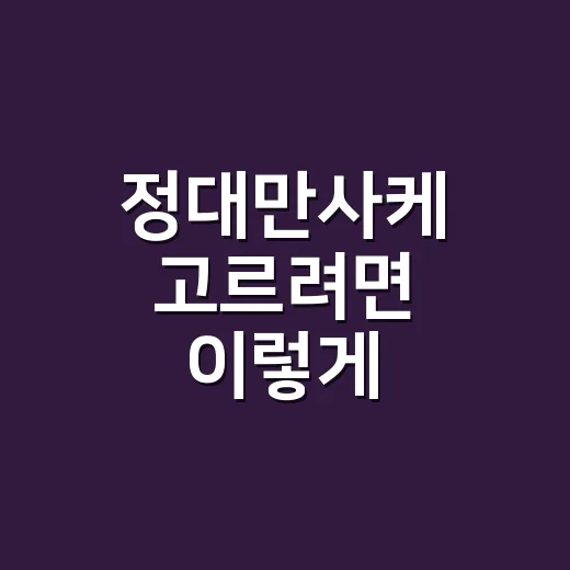 정대만사케 고르려면 이렇게 확인하세요 - 요약