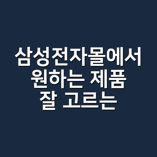 삼성전자몰에서 원하는 제품 잘 고르는 방법 - 요약
