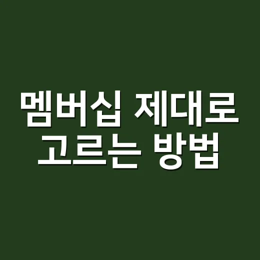 멤버십 제대로 고르는 방법, 가입 전 확인하면 좋은 기준 - 요약