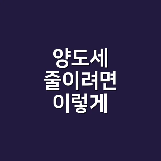 양도세 줄이려면 이렇게 확인하는 방법 - 요약
