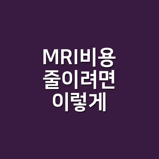 MRI비용 줄이려면 이렇게 확인하세요: 보험 적용부터 병원별 가격 비교까지 - 요약