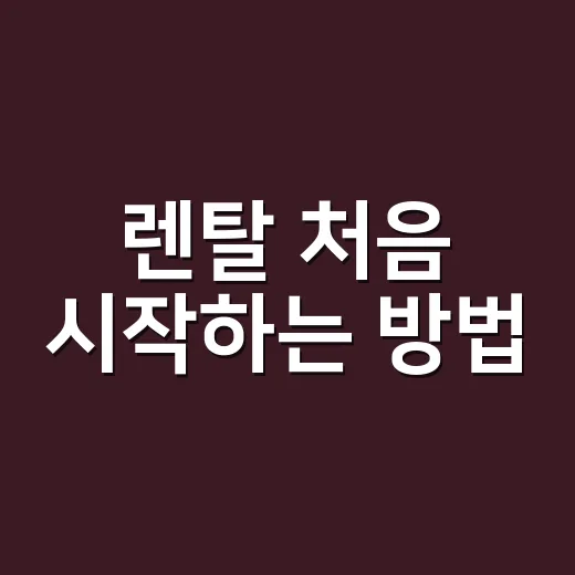렌탈 처음 시작하는 방법, 손해 줄이려면 이렇게 비교하세요 - 요약
