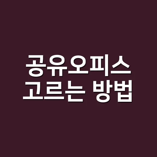 공유오피스 고르는 방법, 초보자가 계약 전에 꼭 보는 기준 - 요약