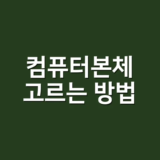 컴퓨터본체 고르는 방법, 초보자가 헷갈리지 않게 보는 기준 - 요약