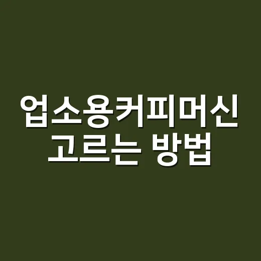 업소용커피머신 고르는 방법, 카페 초보가 놓치기 쉬운 7가지 - 요약