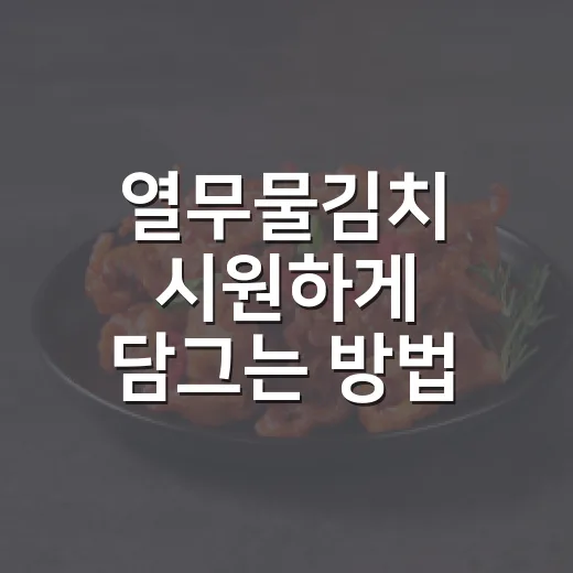 열무물김치 시원하게 담그는 방법, 초보자도 실패 줄이는 순서 - 요약