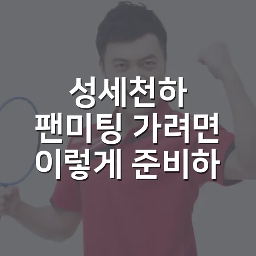 성세천하 팬미팅 가려면 이렇게 준비하는 방법 - 요약