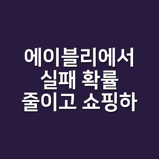 에이블리에서 실패 확률 줄이고 쇼핑하는 방법 - 요약