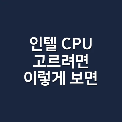 인텔 CPU 고르려면 이렇게 보면 훨씬 쉽습니다 - 요약