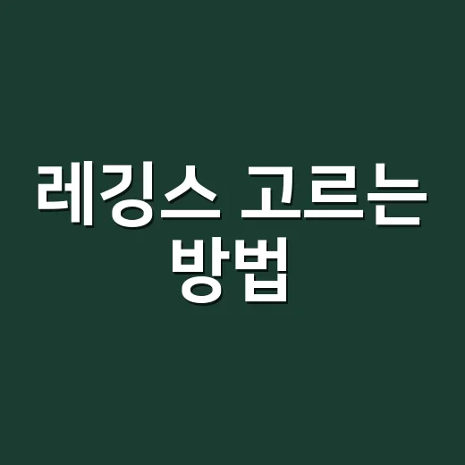 레깅스 고르는 방법, 운동할 때와 평소에 다르게 보는 기준 - 요약