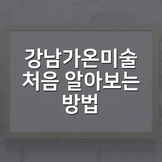 강남가온미술 처음 알아보는 방법, 상담 전 체크할 것들 - 요약