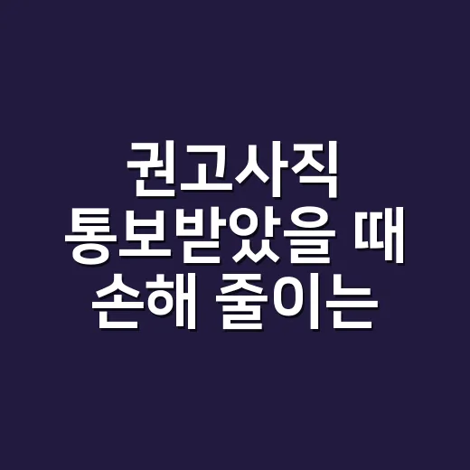 권고사직 통보받았을 때 손해 줄이는 방법 - 요약