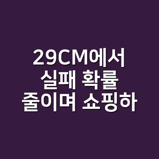 29CM에서 실패 확률 줄이며 쇼핑하는 방법 - 요약
