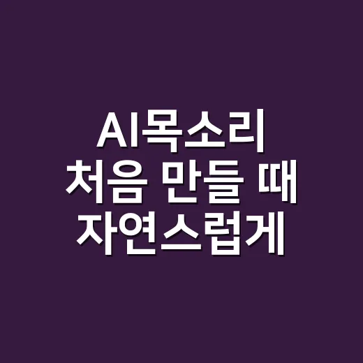 AI목소리 처음 만들 때 자연스럽게 완성하는 방법 - 요약