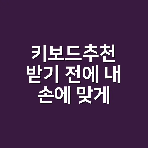 키보드추천 받기 전에 내 손에 맞게 고르는 방법 - 요약