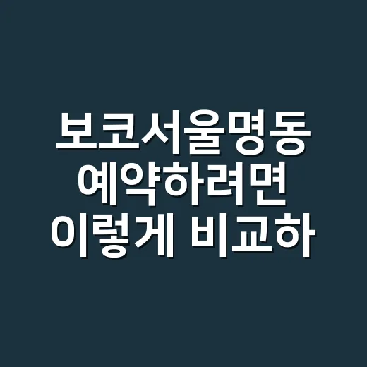 보코서울명동 예약하려면 이렇게 비교하면 편합니다 - 요약