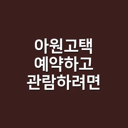 아원고택 예약하고 관람하려면 이렇게 준비하세요 - 요약