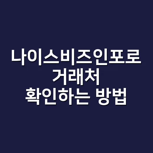 나이스비즈인포로 거래처 확인하는 방법, 처음 쓰는 사람도 헷갈리지 않게 - 요약
