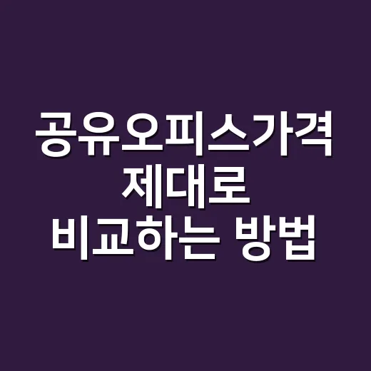 공유오피스가격 제대로 비교하는 방법, 초보자를 위한 계산법 - 요약