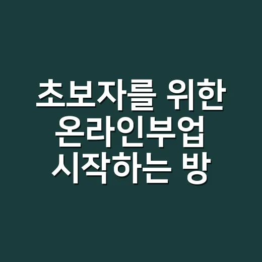 초보자를 위한 온라인부업 시작하는 방법, 처음엔 이렇게 잡으면 편합니다 - 요약