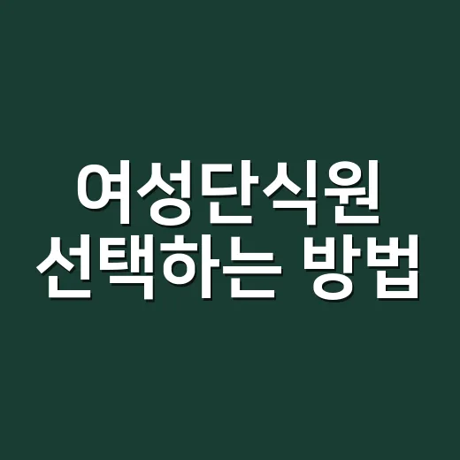 여성단식원 선택하는 방법, 입소 전 꼭 확인할 7가지 - 요약