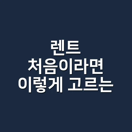 렌트 처음이라면 이렇게 고르는 방법 - 요약