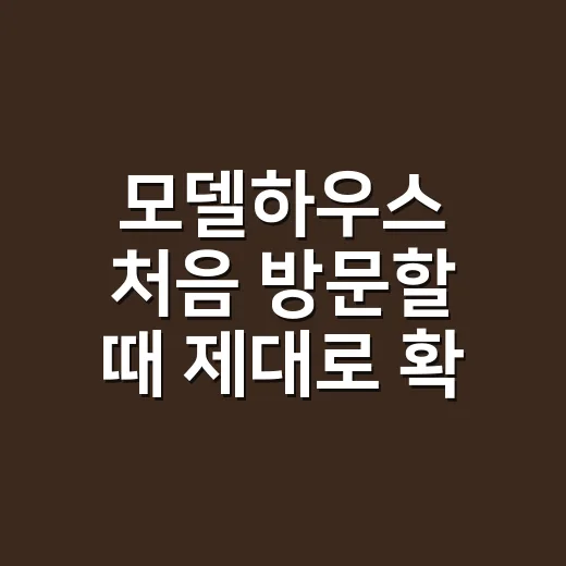 모델하우스 처음 방문할 때 제대로 확인하는 방법 - 요약