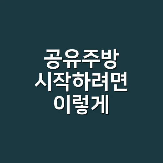 공유주방 시작하려면 이렇게 준비하면 덜 헤맵니다 - 요약