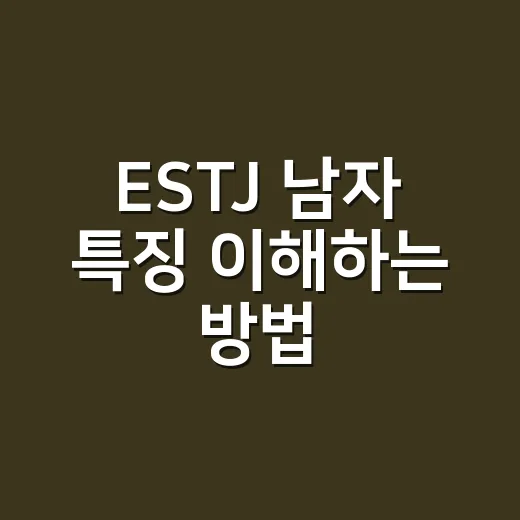 ESTJ 남자 특징 이해하는 방법, 호감 신호와 연애 스타일까지 - 요약