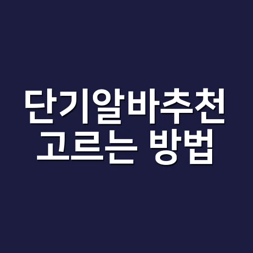 단기알바추천 고르는 방법: 하루짜리부터 주말 알바까지 이렇게 선택하기 - 요약