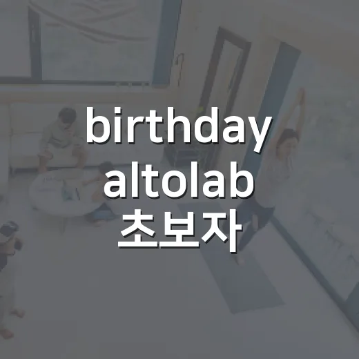 birthday altolab 초보자가 자연스럽게 활용하는 방법 - 요약