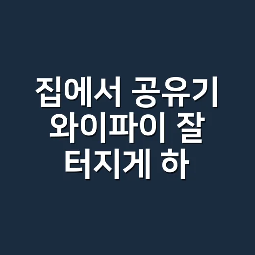 집에서 공유기 와이파이 잘 터지게 하는 방법 - 요약