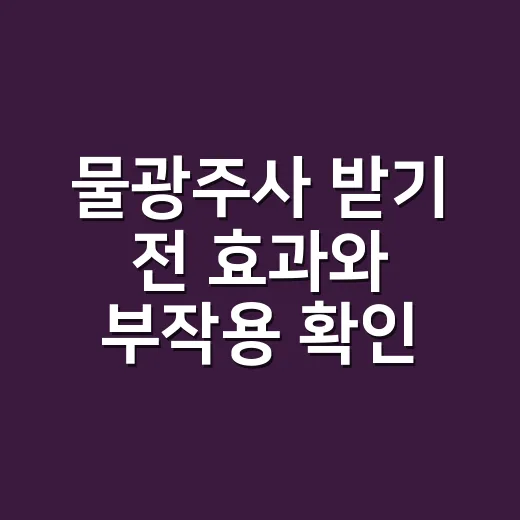 물광주사 받기 전 효과와 부작용 확인하는 방법 - 요약