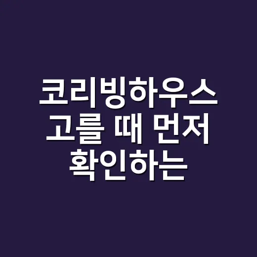 코리빙하우스 고를 때 먼저 확인하는 방법 - 요약