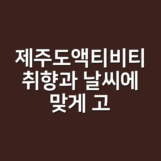 제주도액티비티 취향과 날씨에 맞게 고르는 방법