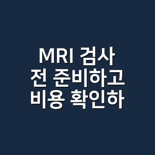 MRI 검사 전 준비하고 비용 확인하는 방법 - 요약