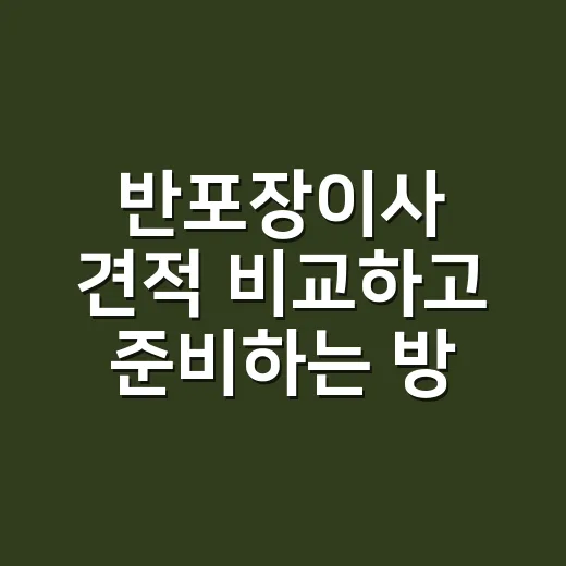 반포장이사 견적 비교하고 준비하는 방법 - 요약