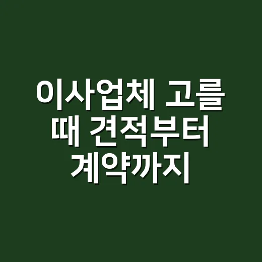 이사업체 고를 때 견적부터 계약까지 확인하는 방법 - 요약
