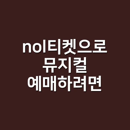 nol티켓으로 뮤지컬 예매하려면 이렇게 보세요 - 요약