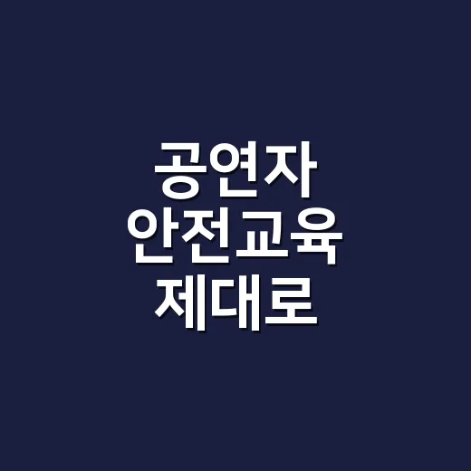 공연자 안전교육 제대로 받으려면 이렇게 확인하세요 - 요약