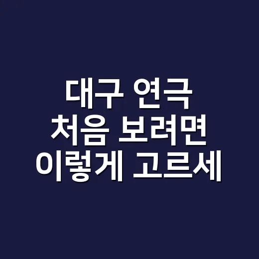 대구 연극 처음 보려면 이렇게 고르세요: 극장·좌석·예매까지 실패 줄이는 방법 - 요약