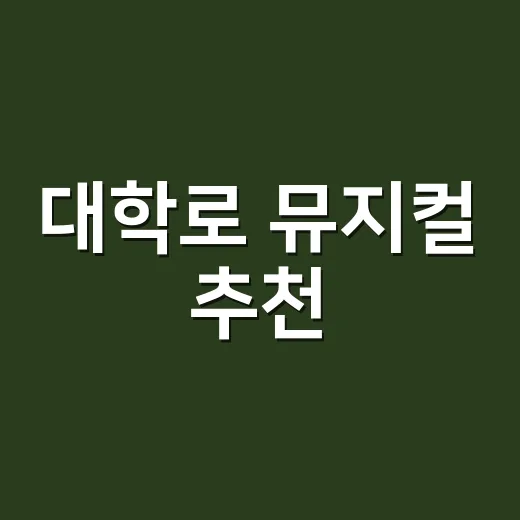 대학로 뮤지컬 추천, 초보자도 취향 맞게 고르는 방법 - 요약