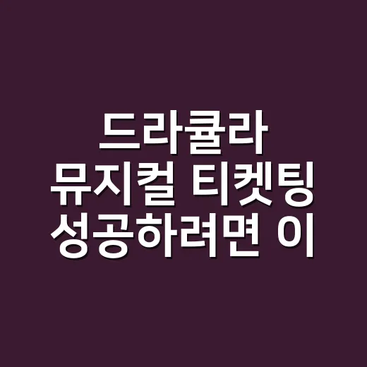 드라큘라 뮤지컬 티켓팅 성공하려면 이렇게 준비하세요 - 요약
