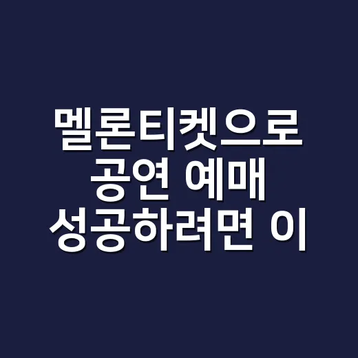 멜론티켓으로 공연 예매 성공하려면 이렇게 준비하세요 - 요약