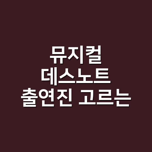뮤지컬 데스노트 출연진 고르는 방법, 캐스팅표에서 먼저 볼 것들 - 요약