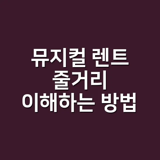 뮤지컬 렌트 줄거리 이해하는 방법, 스포일러 없이 관람 포인트 잡기 - 요약