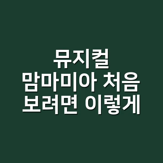 뮤지컬 맘마미아 처음 보려면 이렇게 고르세요: 캐스팅·좌석·관람 포인트 - 요약